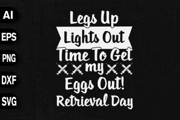 Legs Up Lights Out Time to Get My Eggs Graphics
