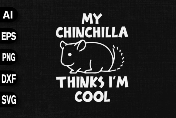My Chinchilla Thinks I'm Cool: Graphics & T-Shirt Designs