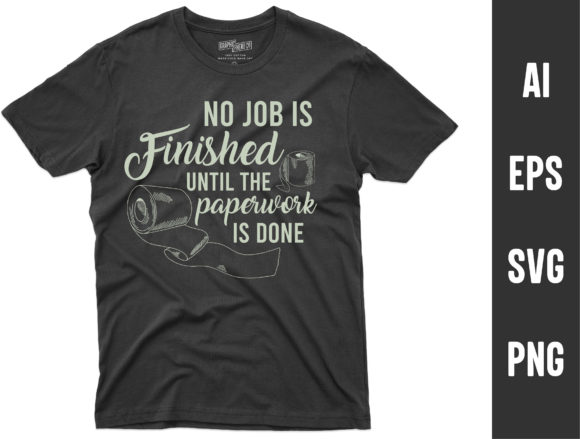 No Job is Finished Until Funny T-Shirts Graphics